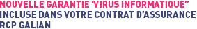 Nouvelle garantie ‘virus informatique” incluse dans votre contrat d’assurance RCP GALIAN